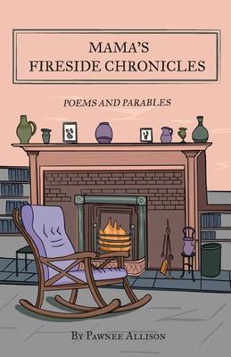 Mama’s Fireside Chronicles: Poems and Parables