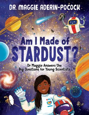 Am I Made of Stardust?: Dr. Maggie’s Answers to Your Questions about Space