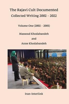 The Rajavi Cult Documented: Collected Writing 2002 - 2022 Volume One (2002 - 2005)