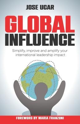 Global Influence: How business leaders can simplify, improve, and amplify their international impact