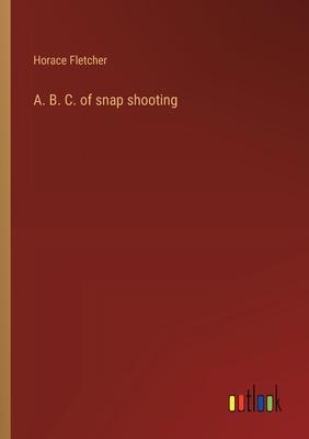 A. B. C. of snap shooting