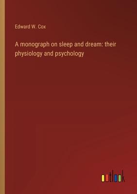 A monograph on sleep and dream: their physiology and psychology