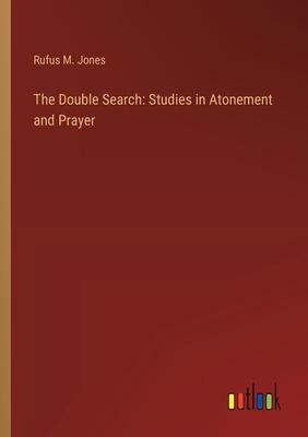 The Double Search: Studies in Atonement and Prayer