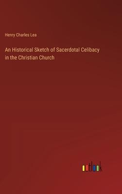 An Historical Sketch of Sacerdotal Celibacy in the Christian Church