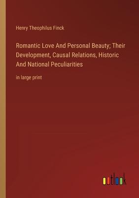 Romantic Love And Personal Beauty; Their Development, Causal Relations, Historic And National Peculiarities: in large print