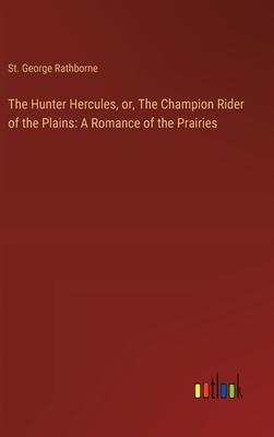 The Hunter Hercules, or, The Champion Rider of the Plains: A Romance of the Prairies