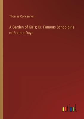 A Garden of Girls; Or, Famous Schoolgirls of Former Days