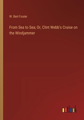 From Sea to Sea; Or, Clint Webb’s Cruise on the Windjammer