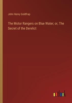 The Motor Rangers on Blue Water; or, The Secret of the Derelict