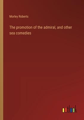 The promotion of the admiral, and other sea comedies