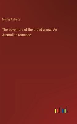 The adventure of the broad arrow: An Australian romance