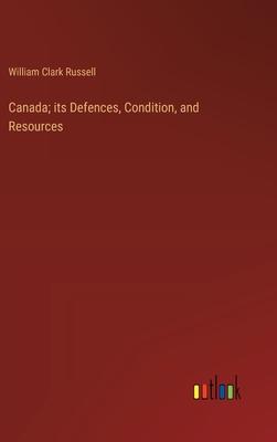 Canada; its Defences, Condition, and Resources