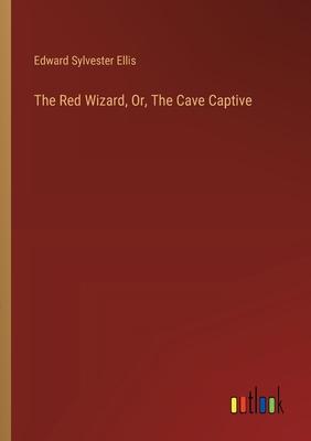 The Red Wizard, Or, The Cave Captive