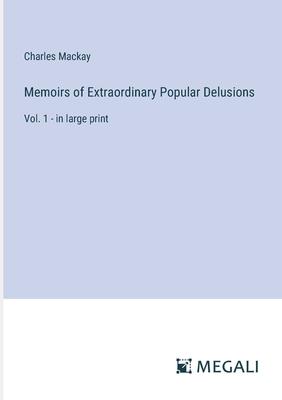 Memoirs of Extraordinary Popular Delusions: Vol. 1 - in large print