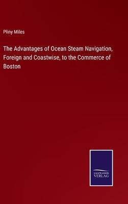 The Advantages of Ocean Steam Navigation, Foreign and Coastwise, to the Commerce of Boston