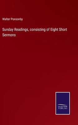 Sunday Readings, consisting of Eight Short Sermons