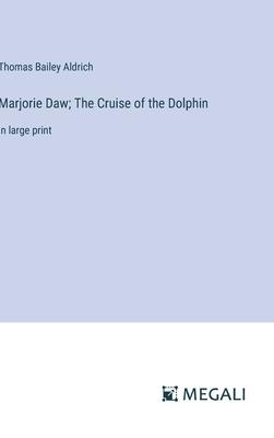 Marjorie Daw; The Cruise of the Dolphin: in large print