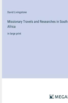 Missionary Travels and Researches in South Africa: in large print