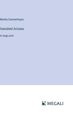 Vanished Arizona: in large print