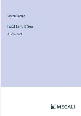 Twixt Land & Sea: in large print