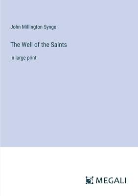 The Well of the Saints: in large print