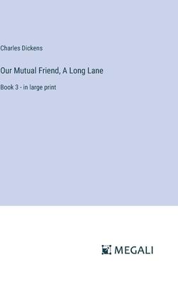 Our Mutual Friend, A Long Lane: Book 3 - in large print