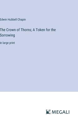 The Crown of Thorns; A Token for the Sorrowing: in large print