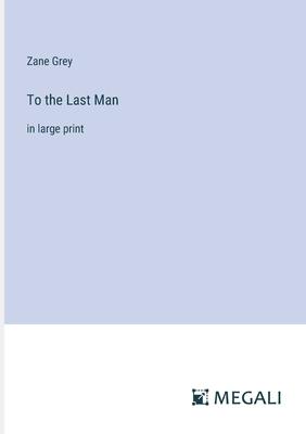 To the Last Man: in large print