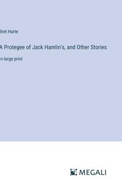 A Protegee of Jack Hamlin’s, and Other Stories: in large print