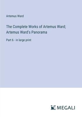 The Complete Works of Artemus Ward; Artemus Ward’s Panorama: Part 6 - in large print