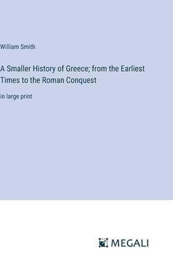 A Smaller History of Greece; from the Earliest Times to the Roman Conquest: in large print