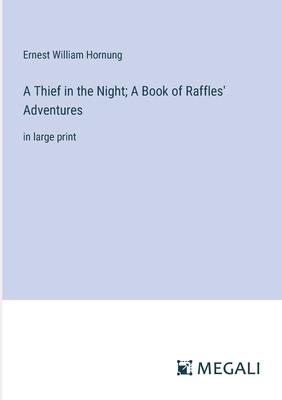 A Thief in the Night; A Book of Raffles’ Adventures: in large print