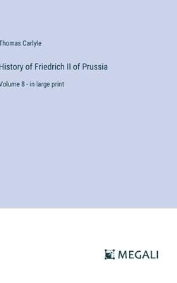 History of Friedrich II of Prussia: Volume 8 - in large print