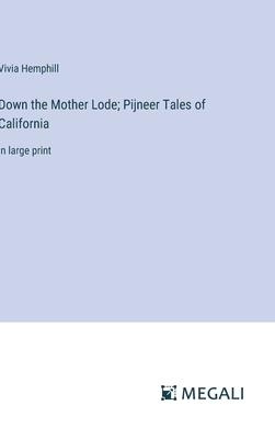 Down the Mother Lode; Pijneer Tales of California: in large print