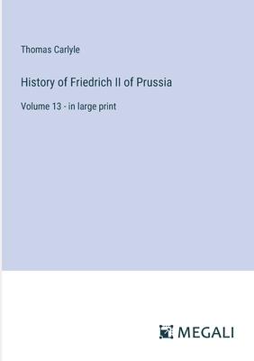 History of Friedrich II of Prussia: Volume 13 - in large print