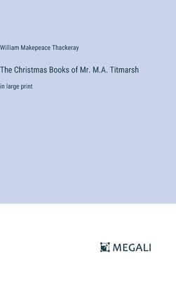 The Christmas Books of Mr. M.A. Titmarsh: in large print