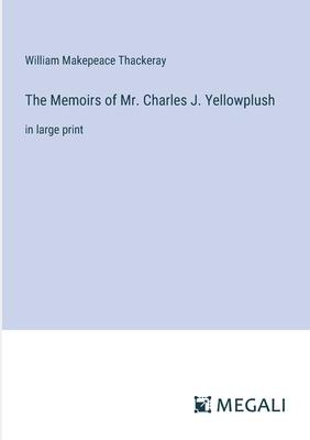 The Memoirs of Mr. Charles J. Yellowplush: in large print