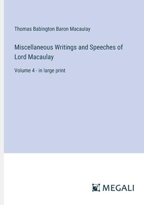 Miscellaneous Writings and Speeches of Lord Macaulay: Volume 4 - in large print