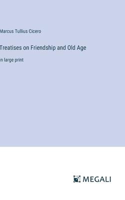 Treatises on Friendship and Old Age: in large print