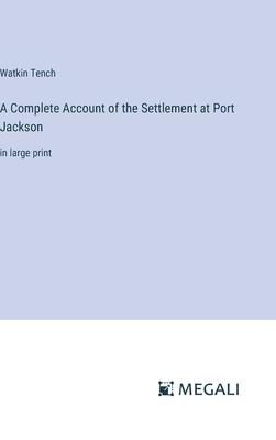 A Complete Account of the Settlement at Port Jackson: in large print