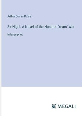 Sir Nigel: A Novel of the Hundred Years’ War: in large print