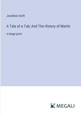 A Tale of a Tub; And The History of Martin: in large print