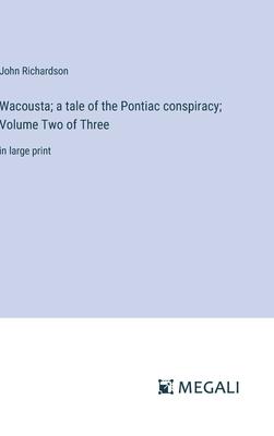 Wacousta; a tale of the Pontiac conspiracy; Volume Two of Three: in large print