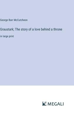 Graustark; The story of a love behind a throne: in large print