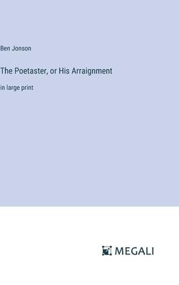 The Poetaster, or His Arraignment: in large print