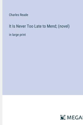 It Is Never Too Late to Mend; (novel): in large print