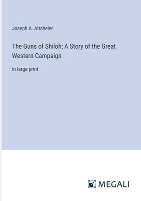 The Guns of Shiloh; A Story of the Great Western Campaign: in large print