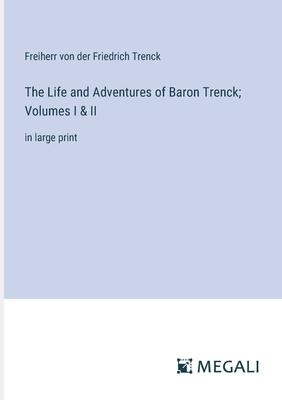 The Life and Adventures of Baron Trenck; Volumes I & II: in large print