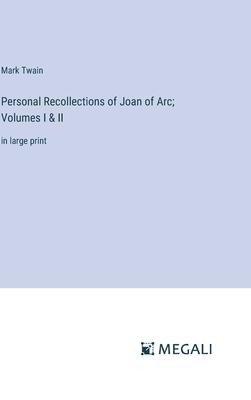 Personal Recollections of Joan of Arc; Volumes I & II: in large print