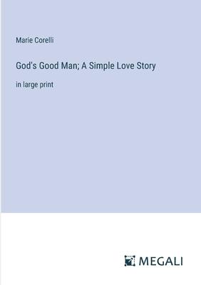 God’s Good Man; A Simple Love Story: in large print